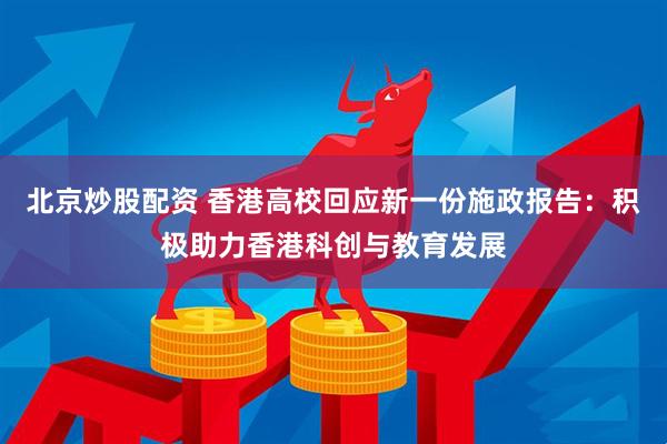 北京炒股配资 香港高校回应新一份施政报告：积极助力香港科创与教育发展