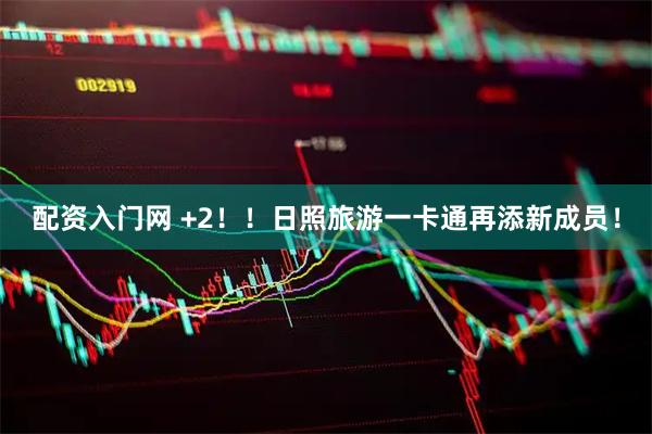 配资入门网 +2！！日照旅游一卡通再添新成员！